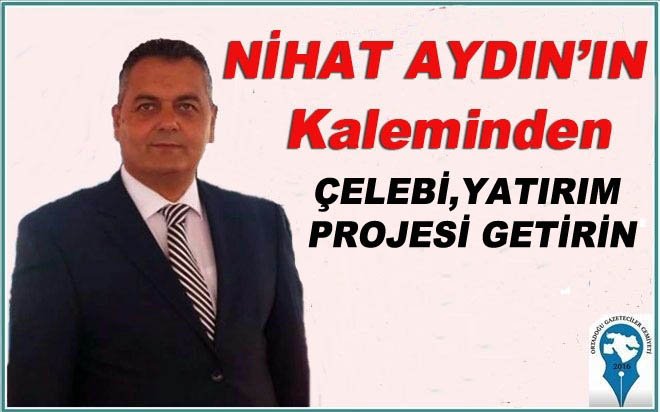 ÇELEBİ,YATIRIM PROJESİ GETİRİN