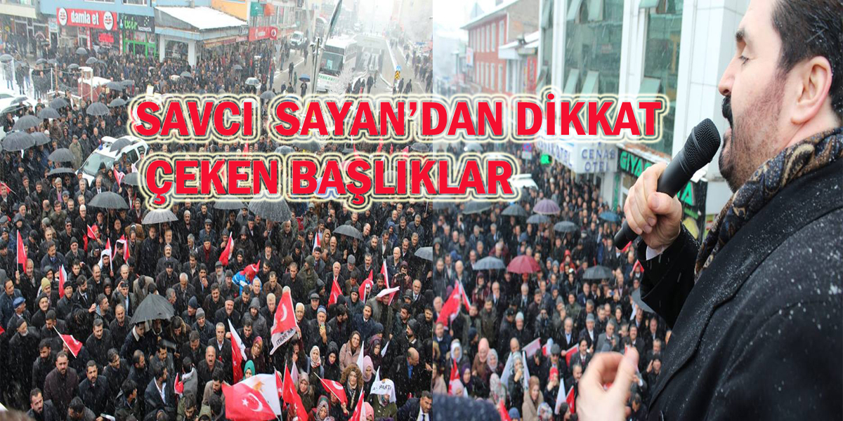 Ağrı’da, Savcı Sayan’dan Dikkat Çeken Başlıklar!