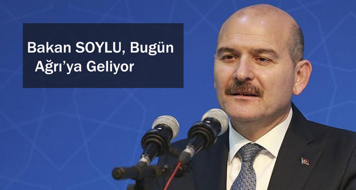 İçişleri Bakanı SOYLU Bugün Ağrı’da