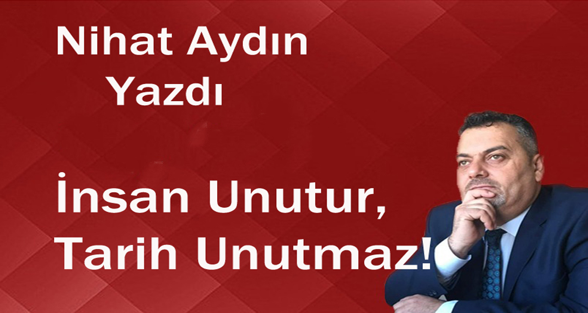 İnsan Unutur, Tarih Unutmaz!