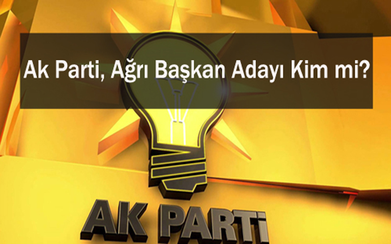 Ak Parti, Ağrı Başkan Adayı Kim mi?