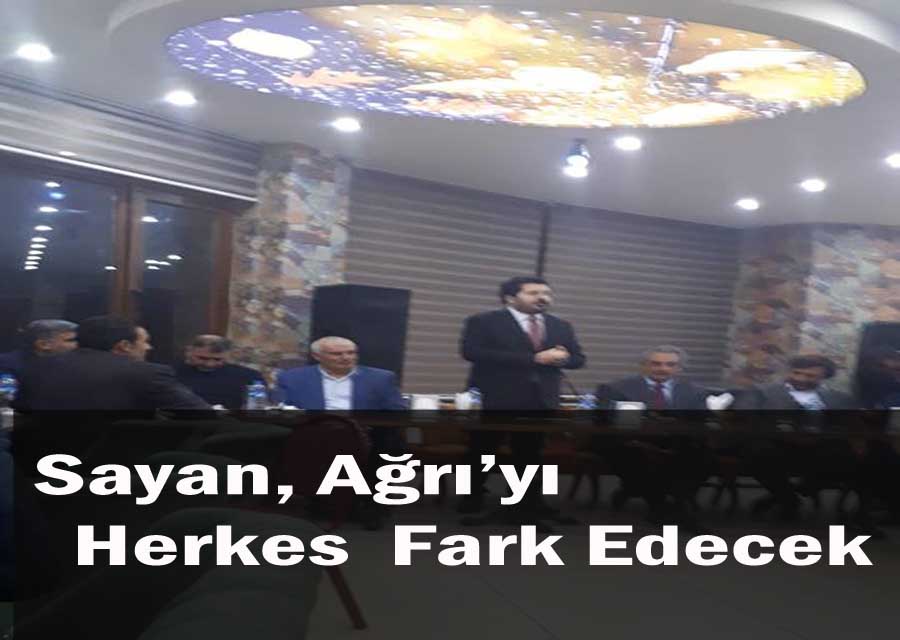 Savcı Sayan ”AĞRI’YI HERKES FARK EDECEK”