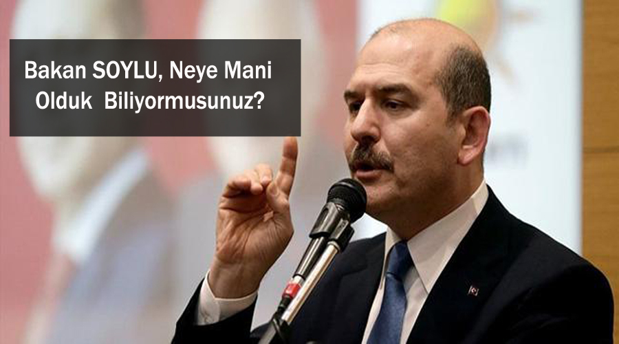 Bakanı SOYLU, Neye Mani Olduk Biliyormusunuz?