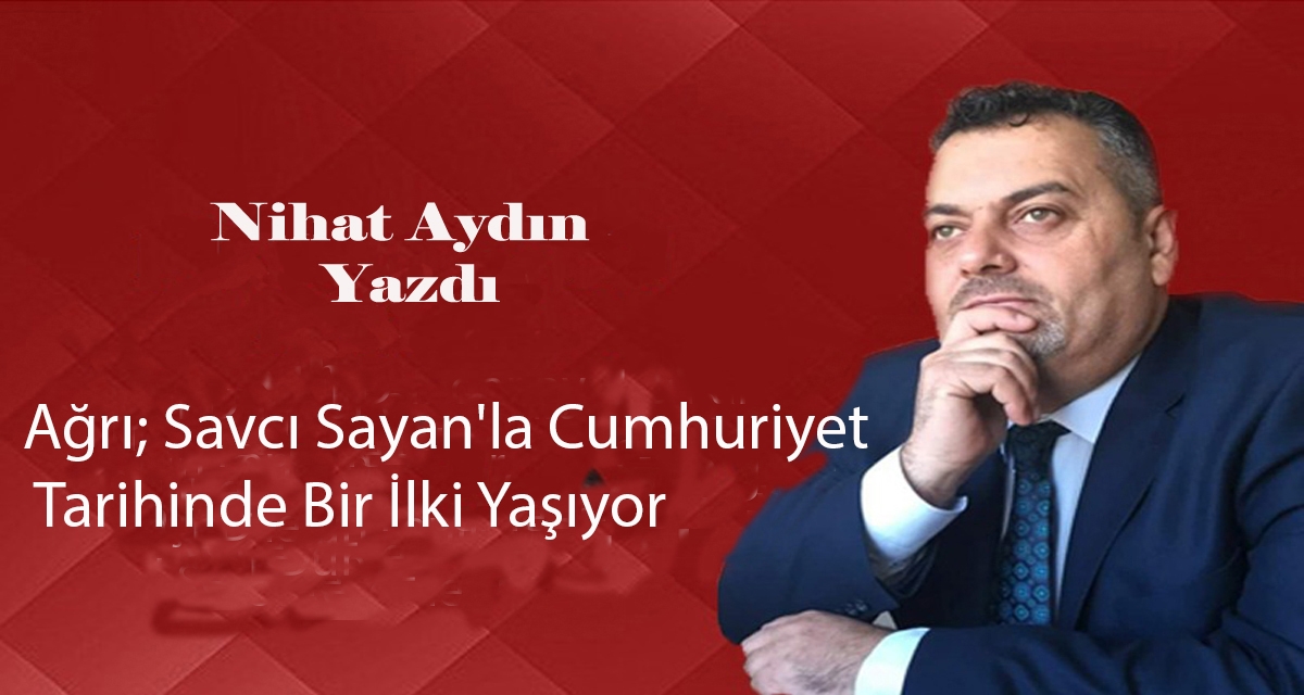 Ağrı; Savcı Sayan’la Cumhuriyet Tarihinde Bir İlki Yaşıyor