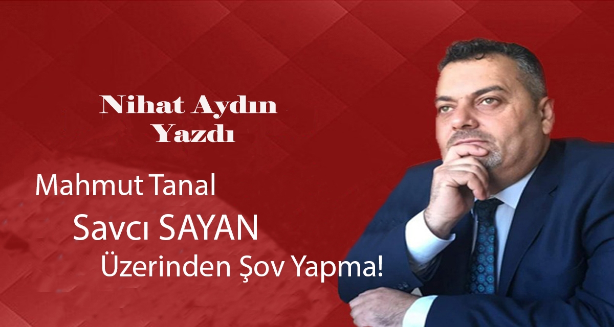  Mahmut Tanal, Savcı SAYAN Üzerinden Şov Yapma!