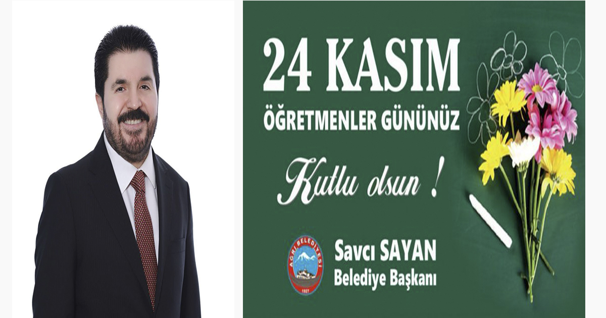 Ağrı Belediye Başkanı Savcı Sayan’dan 24 Kasım Öğretmenler Günü Kutlama Mesajı