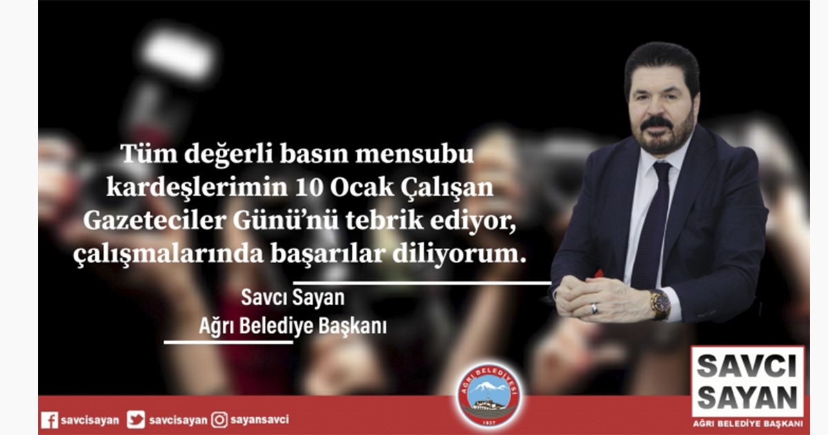 Ağrı Belediye Başkanı Savcı Sayan’ın ”10 Ocak Çalışan Gazeteciler Günü” Mesajı