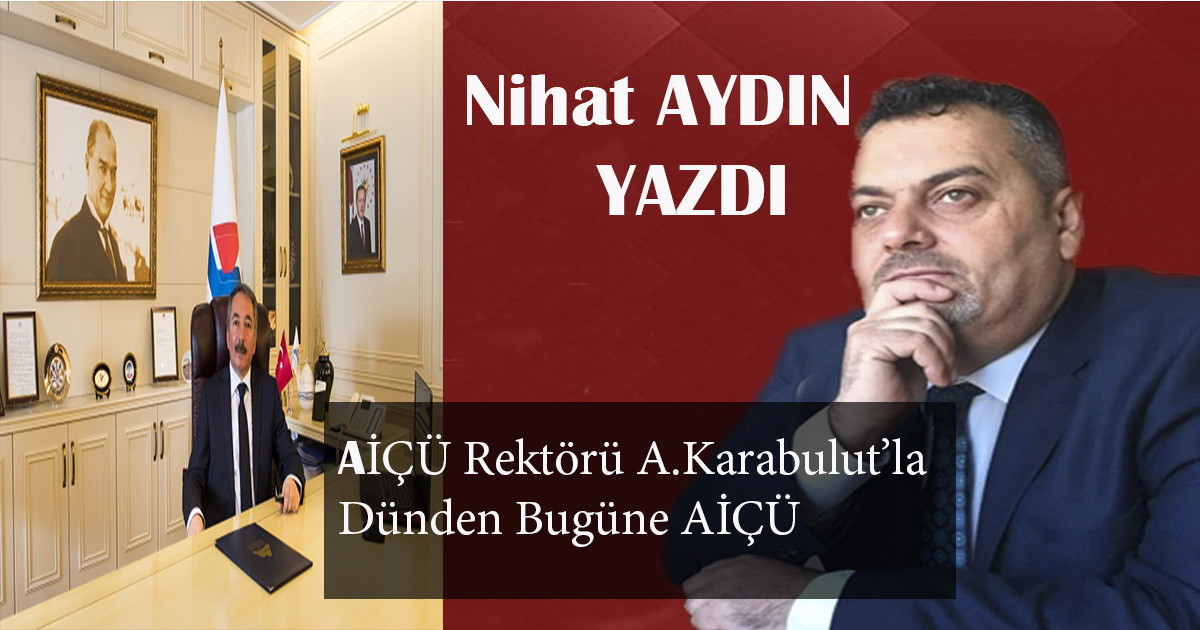 AİÇÜ Rektörü A.Karabulut’la Dünden Bugüne AİÇÜ