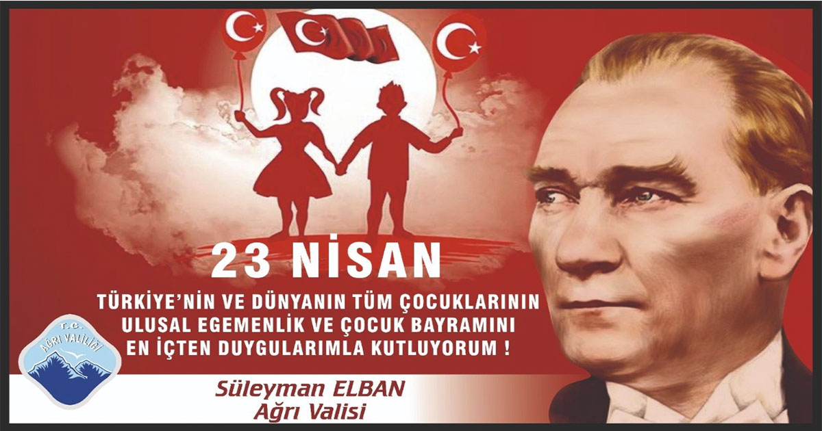 Ağrı Valisi  Elban’ın ‘ 23 Nisan Ulusal Egemenlik ve Çocuk Bayramı Mesajı ’
