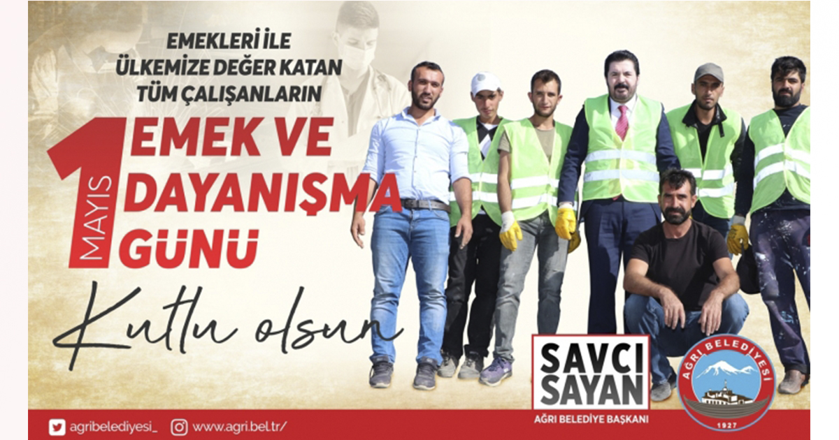 Ağrı Belediye Başkanı Savcı Sayan’ın 1 Mayıs Emek ve Dayanışma Günü Mesajı