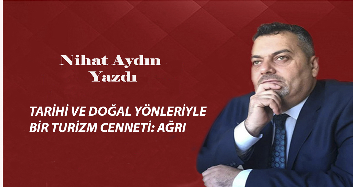 TARİHİ VE DOĞAL YÖNLERİYLE BİR TURİZM CENNETİ: AĞRI