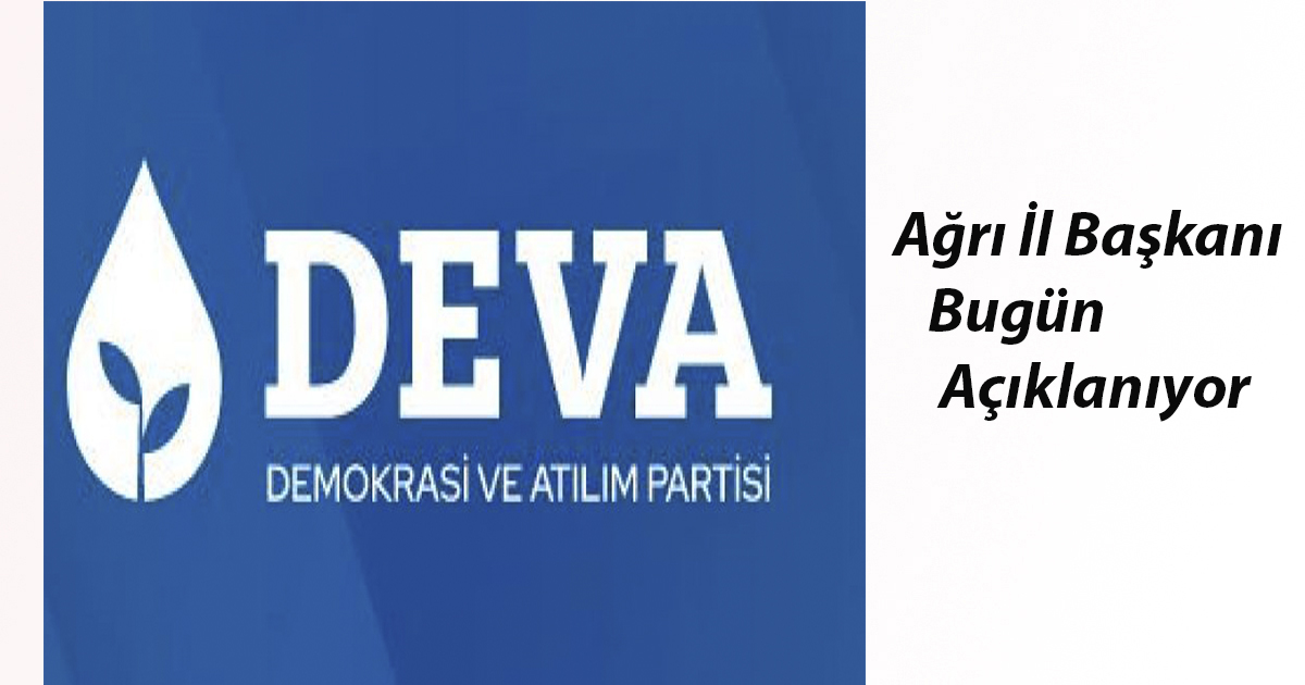 DEVA Partisi Ağrı İl Başkanı Bugün Saat 14:00’de Açıklanıyor