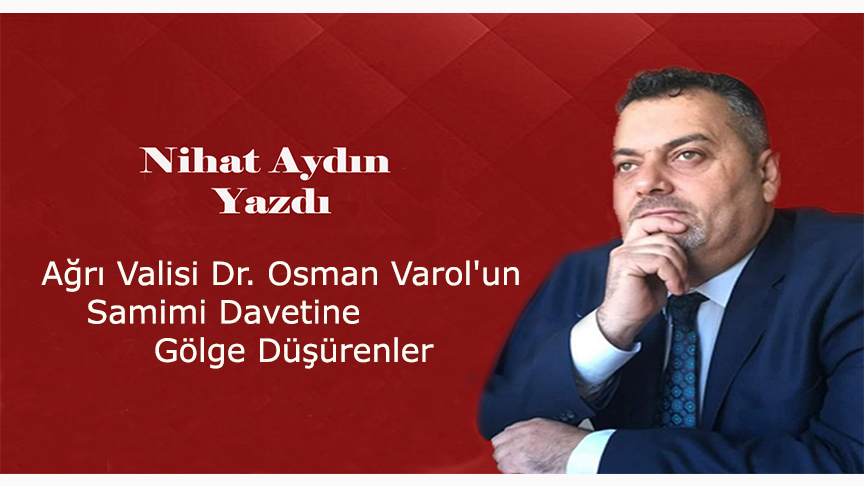 Ağrı Valisi Dr. Osman Varol’un Samimi Davetine Gölge Düşürenler