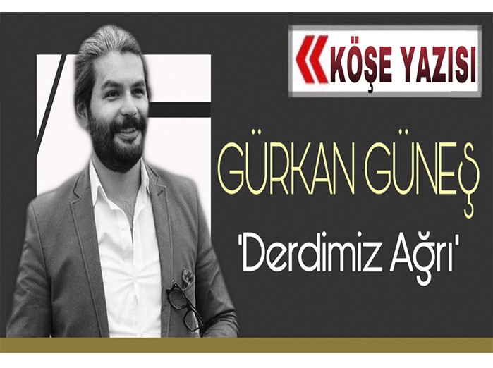 Gürkan Güneş’in Kaleminden ‘Derdimiz Ağrı’