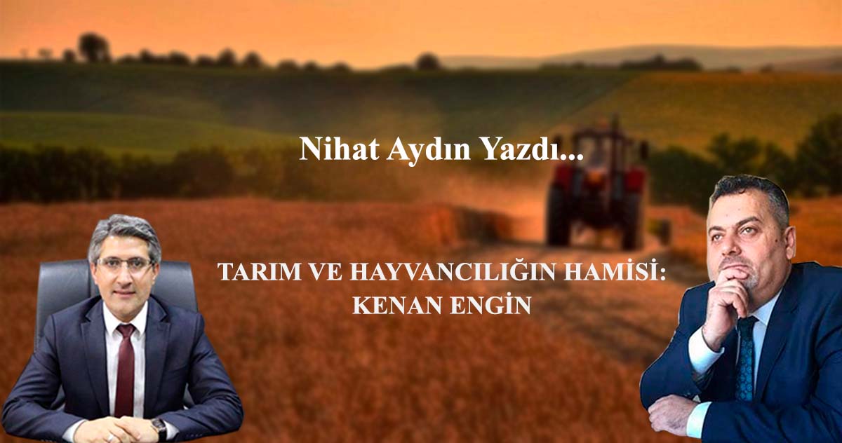 TARIM VE HAYVANCILIĞIN HAMİSİ: KENAN ENGİN