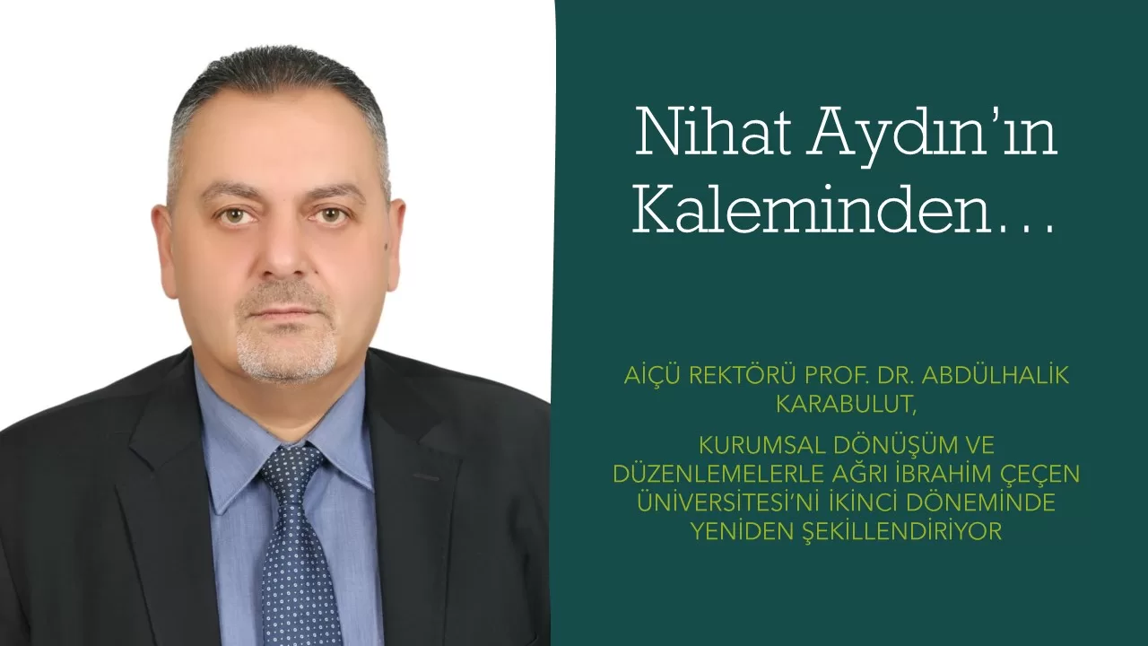 Nihat Aydın’ın Kalemi’nden… AİÇÜ Rektörü Prof. Dr. Abdülhalik Karabulut, Kurumsal Dönüşüm ve Düzenlemelerle Ağrı İbrahim Çeçen Üniversitesi’ni İkinci Döneminde Yeniden Şekillendiriyor