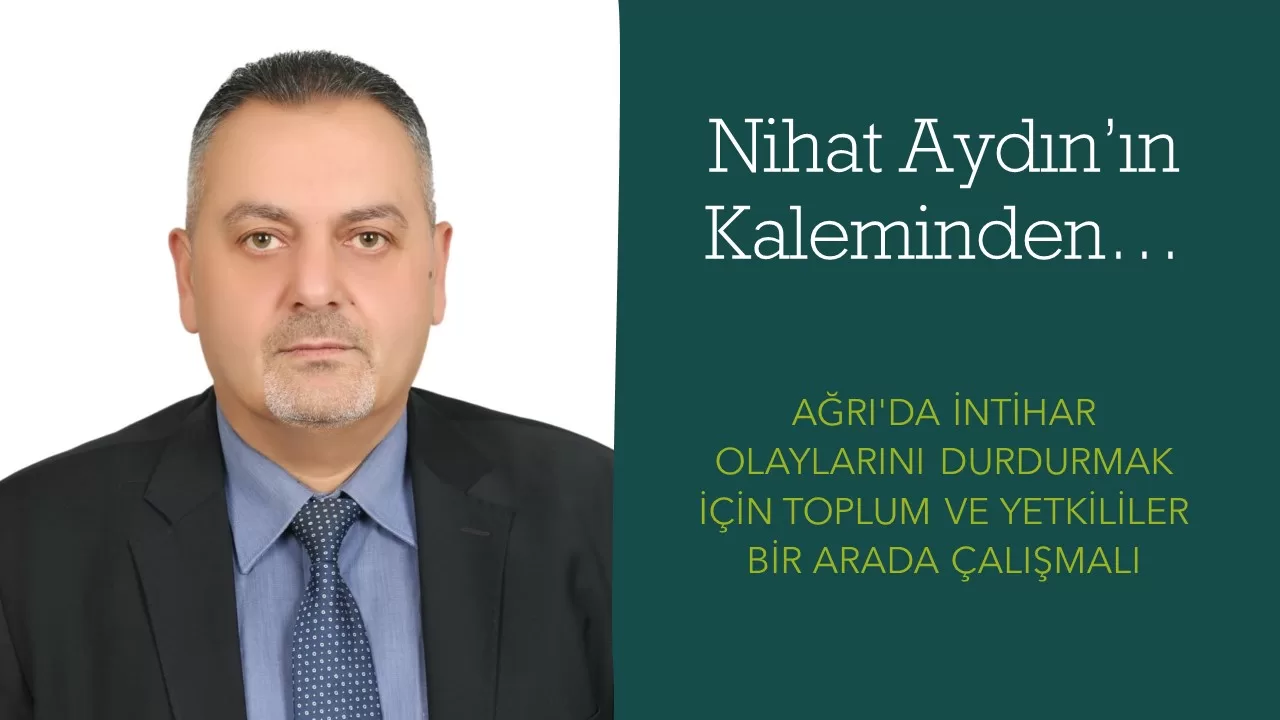 Nihat Aydın’ın Kaleminden… Ağrı’da İntihar Olaylarını Durdurmak İçin Toplum ve Yetkililer Bir Arada Çalışmalı