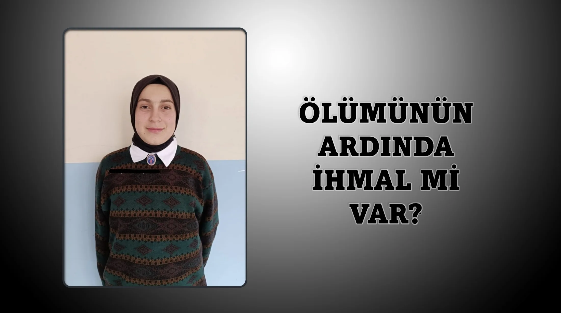 Ağrılı 14 yaşındaki Zeynep’in ölümünün ardında ihmal mi var?
